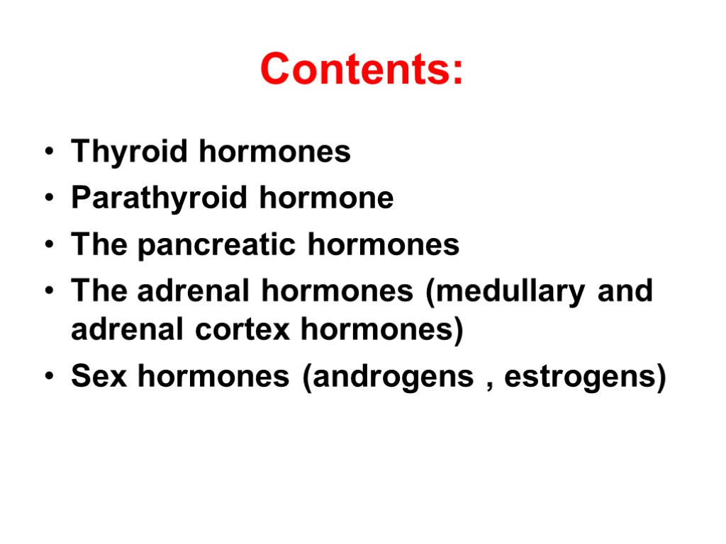 Contents: Thyroid hormones Parathyroid hormone The pancreatic hormones The adrenal hormones (medullary and adrenal